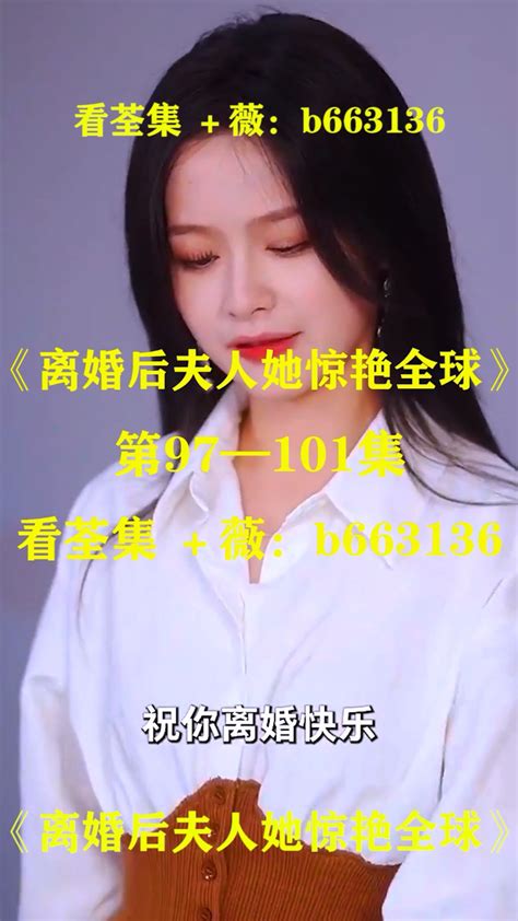 （离婚后夫人她惊艳全球）第01～104集已完结，大结局抢先看荃集 薇：b663136腾讯视频