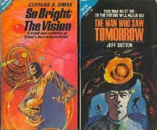 The Man Who Saw Tomorrow / So Bright the Vision by Clifford D. Simak ...