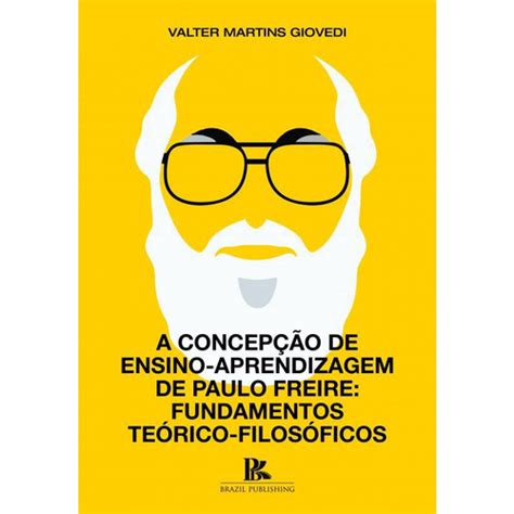 A Concepção de Ensino Aprendizagem de Paulo Freire Fundamentos