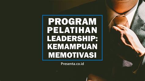 Program Pelatihan Leadership Melatih Kemampuan Memotivasi Presenta