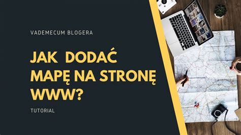 Jak w najprostszy sposób dodać mapę na stronę Wtyczki na