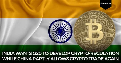 India Wants G20 To Develop Crypto Regulation While China Partly Allows