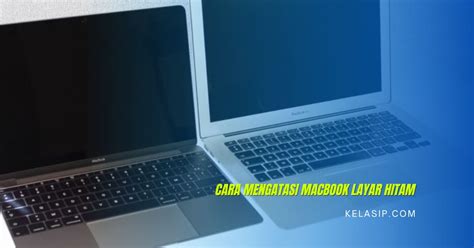 Cara Mengatasi Macbook Layar Hitam Paling Ampuh Kelasip