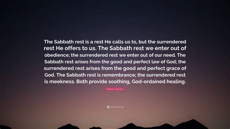 Richard A. Swenson Quote: “The Sabbath rest is a rest He calls us to, but the surrendered rest ...