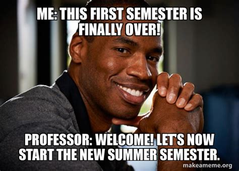 Me This First Semester Is Finally Over Professor Welcome Lets Now