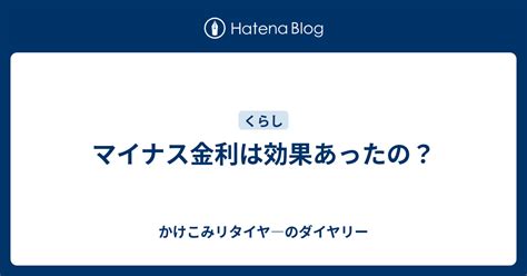 マイナス金利は効果あったの？ かけこみリタイヤ―のダイヤリー