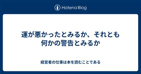 運が悪かったとみるか、それとも何かの警告とみるか 経営者の仕事は本を読むことである