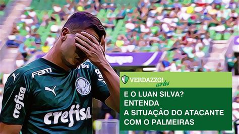 E O Luan Silva Entenda A Situação Do Atacante Com O Palmeiras Verdazzo Cortes Youtube