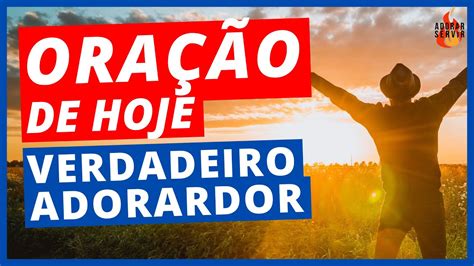 Ora O Do Dia De Hoje Ser Verdadeiro Adorador Adorar E Servir