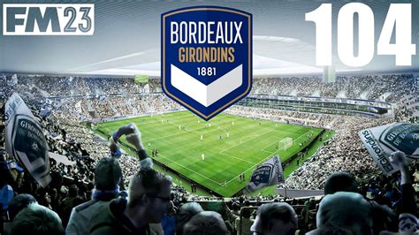 GIRONDINS DE BORDEAUX FM23 EPISODE 104 YouTube