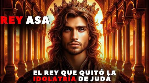 Rey ASA Rey de Judá que sacó el Reino de Judá de la idolatría