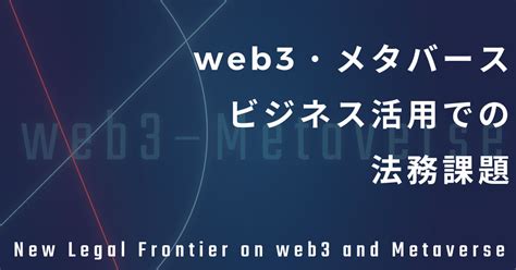 Web3・メタバースビジネス活用での法務課題 特集 長島・大野・常松法律事務所