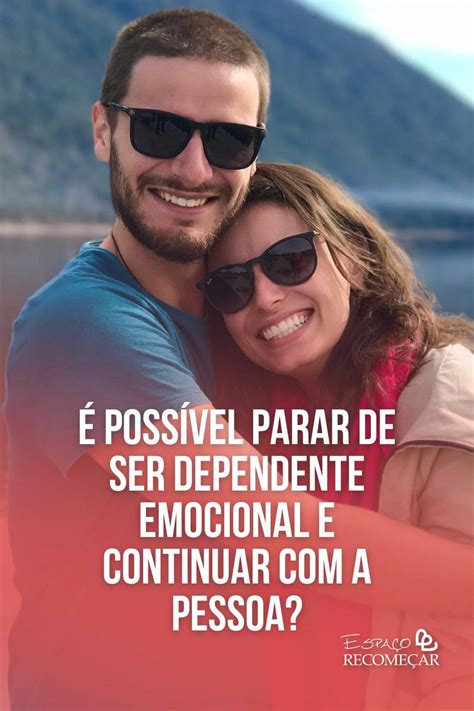 Poss Vel Parar De Ser Dependente Emocional E Continuar A Pessoa