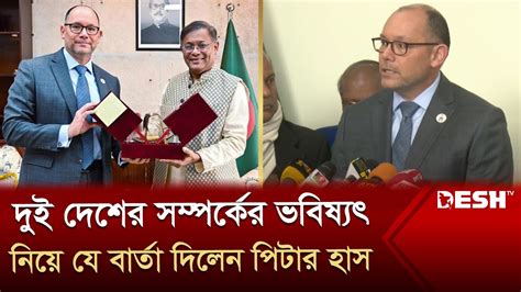 দুই দেশের সম্পর্কের ভবিষ্যৎ নিয়ে যে বার্তা দিলেন পিটার হাস Peter D