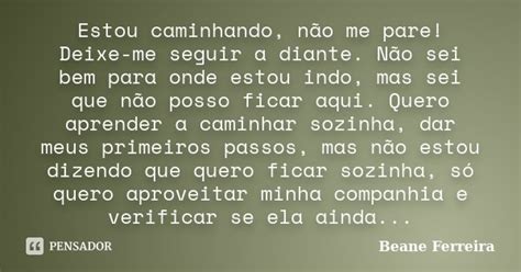 Estou Caminhando Não Me Pare Deixe Me Beane Ferreira Pensador