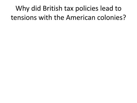 Ppt Why Did British Tax Policies Lead To Tensions With The American