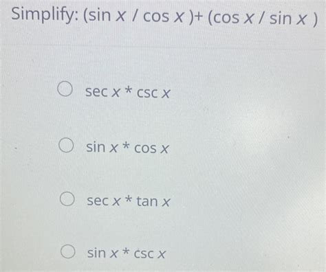 Solved Simplify Sin X Cos X Cos X Sin X Sec X Csc X Sin X Cos X