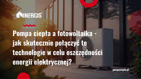 Pompa Ciep A A Fotowoltaika Jak Skutecznie Po Czy Te Technologie W