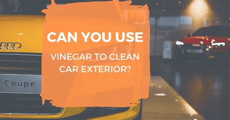 Can You Use Vinegar To Clean Car Exterior Weebitcleaning