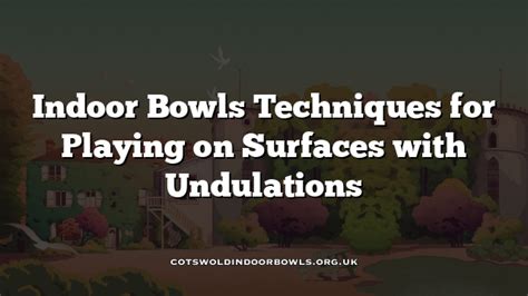 Indoor Bowls Techniques for Playing on Surfaces with Undulations ...