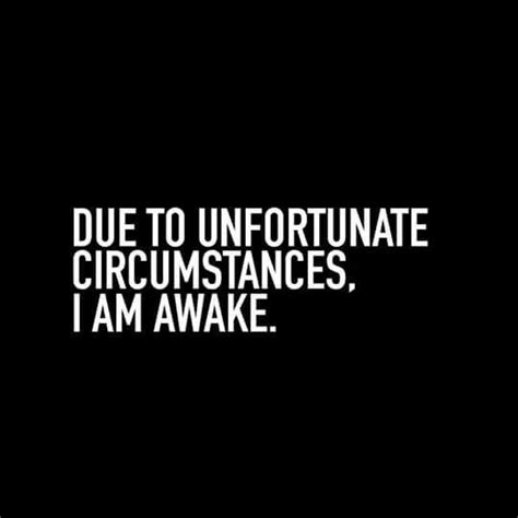 Due To Unfortunately Circumstances I Am Awake Sleepy Quotes Rebel