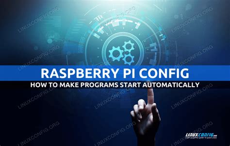 Automating Raspberry Pi How To Autostart Programs Linux Tutorials