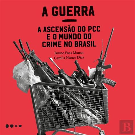 A Guerra A Ascens O Do Pcc E O Mundo Do Crime No Brasil Camila Nunes