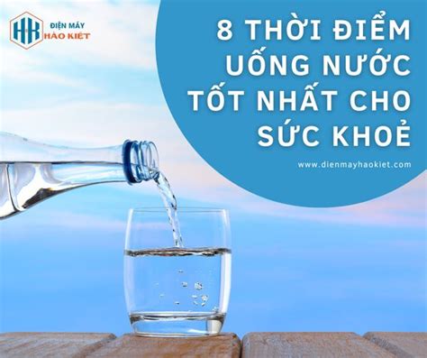 8 Thời điểm Uống Nước Tốt Nhất Cho Sức Khỏe Điện Máy Hào Kiệt