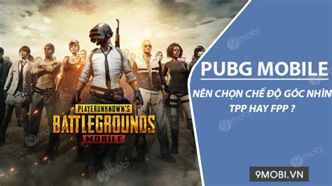 TPP và FPP trong PUBG Mobile Lựa chọn góc nhìn nào là phù hợp nhất