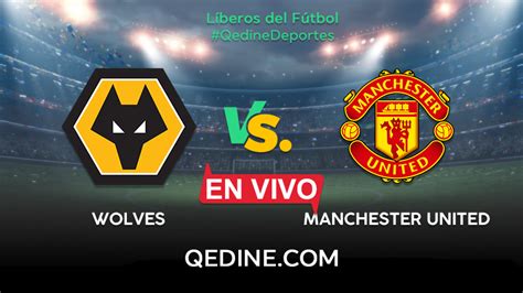 Manchester United Vs Wolverhampton En Vivo Pron Stico Horarios Y