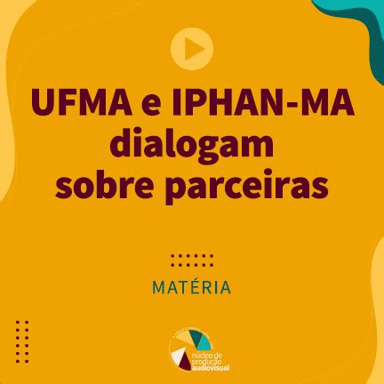 Ufma E Iphan Ma Dialogam Sobre Parcerias Universidade Federal Do Maranh O