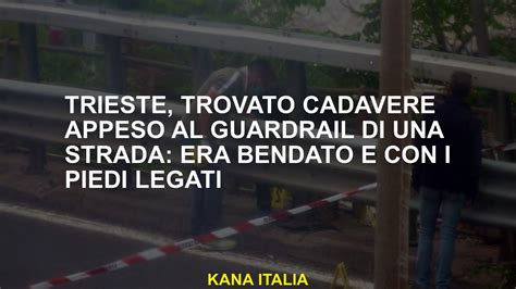 Trieste Trovato Cadavere Appeso Al Guardrail Di Una Strada Era