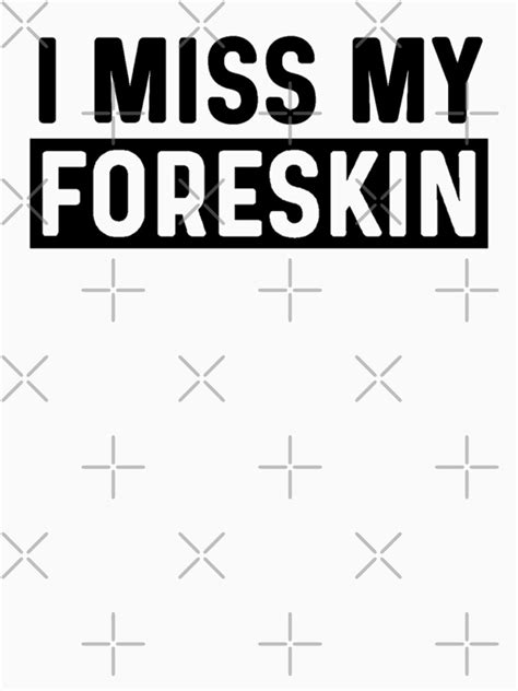 Foreskin I Miss My Foreskin Men Funny Meme T Shirt For Sale By