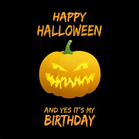 Happy Halloween And Yes It S My Birthday In Happy Halloween