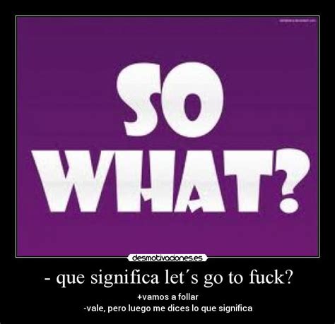 Que Significa Lets Go To Fuck Desmotivaciones