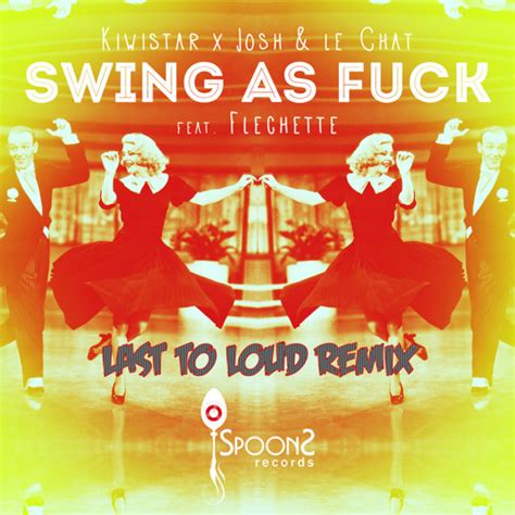 Stream Kiwistar Josh Le Chat And Flechette Swing As Fuck Last To Loud Remix By Last To