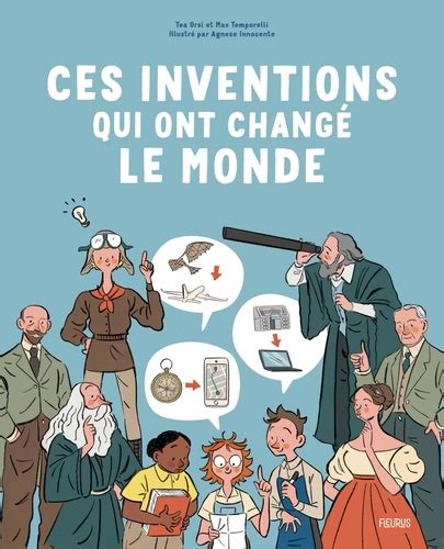 Ces Inventions Qui Ont Chang Le Monde De Tea Orsi Album Livre