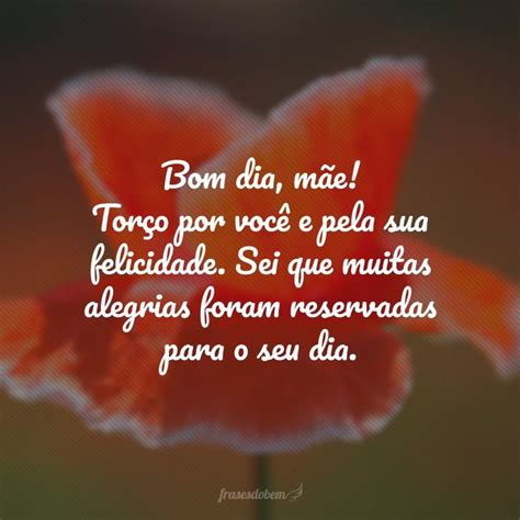 30 frases de bom dia para mãe que mostram o quanto você a ama Bom dia