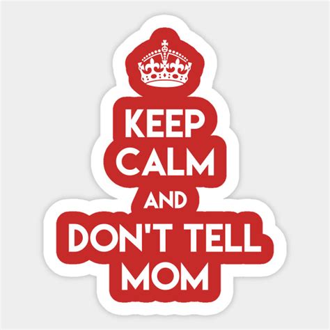 Keep Calm And Dont Tell Mom Mommy Sticker Teepublic