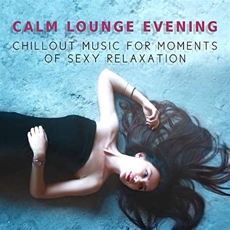 Play Calm Lounge Evening Chillout Music For Moments Of Sexy