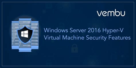 Security Features In Windows Server 2016 Hyper V Virtual Machine