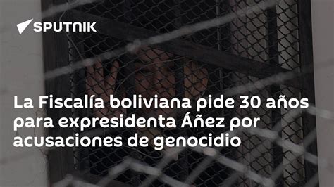 La Fiscalía Boliviana Pide 30 Años Para Expresidenta Áñez Por