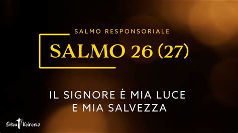 Salmo Responsoriale Il Signore è mia luce e mia salvezza Salmo 26