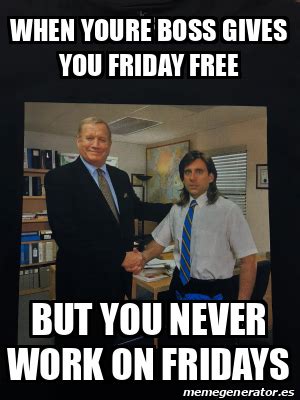 Meme Personalizado - When youre boss gives you Friday free But you never work on fridays - 33077698