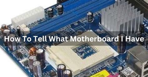 How To Tell What Motherboard I Have Ultimate Guide 2024