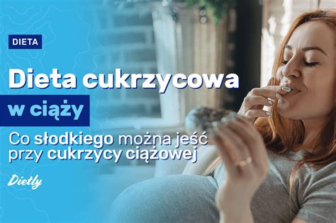 Dieta cukrzycowa w ciąży Co słodkiego można jeść przy cukrzycy