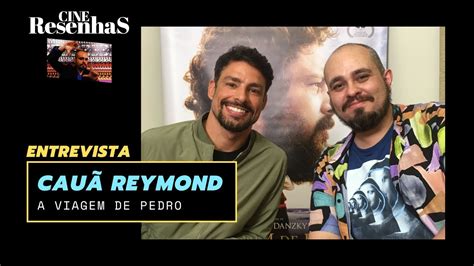 Entrevista Cau Reymond Sobre O Filme A Viagem De Pedro Youtube