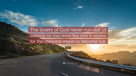 Rumi Quote The Lovers Of God Never Run Out Of Patience For They Know