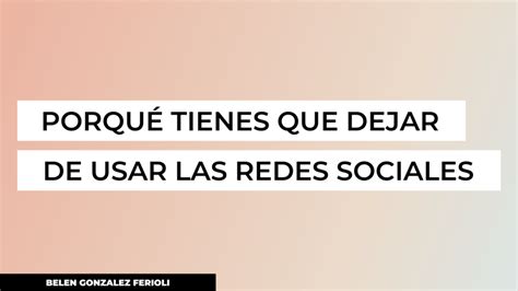 Porqu Dejar De Usar Las Redes Sociales Bel N Gonz Lez Ferioli