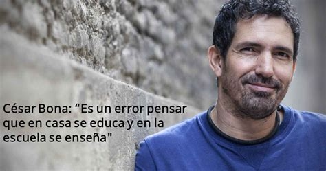 CÉSAR BONA ES UN ERROR PENSAR QUE EN CASA SE EDUCA Y EN LA ESCUELA SE